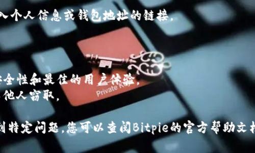在Bitpie钱包中打开链接的方法取决于您要打开的链接类型。通常情况下，Bitpie钱包用于管理加密货币和进行相关交易。如果您需要打开与Bitpie相关的链接，如官方网站、社交媒体页面或其他资源，请按照以下步骤进行操作：

### 步骤一：确保您的设备连接互联网

在打开链接之前，请确保您的智能手机或电脑已连接到互联网。您可以通过Wi-Fi或移动数据进行连接。

### 步骤二：下载并安装Bitpie钱包

如果您还没有安装Bitpie钱包，请前往Google Play Store或Apple App Store搜索Bitpie并下载。安装完成后，打开应用程序。

### 步骤三：访问链接

1. **官方网站**：如果您想访问Bitpie的官方网站（例如获取最新信息或下载更新），可以在浏览器中输入Bitpie钱包的官方网址（通常是http://bitpie.com）。

2. **扫码链接**：如果链接是通过二维码或条形码分享的，您需要使用Bitpie钱包中的扫描功能。进入钱包应用，通常在界面中找到“扫描”选项，使用相机对准二维码即可打开链接。

3. **社交媒体**：如果您要查看与Bitpie相关的社交媒体链接，您可以直接在您的浏览器中输入相关的社交媒体网址，比如Twitter或Facebook，或者使用社交媒体应用搜索Bitpie官方账号。

### 步骤四：处理交易链接

如果链接涉及到某笔交易，例如接收或发送加密货币，请在Bitpie钱包中找到相应功能，按照指示进行操作。通常会提供提币链接或充值链接。

### 步骤五：安全性检查

在点击任何链接之前，请确保链接是可信的。避免访问不熟悉的第三方网站，尤其是需要输入个人信息或钱包地址的链接。

### 小贴士

- **保持软件更新**：确保您的Bitpie钱包和手机操作系统都是最新版本，以获得最高的安全性和最佳的用户体验。
- **注意键盘输入**：在输入任何密码、助记词或私钥时，请确保在安全的环境中操作，避免他人窃取。

总的来说，Bitpie钱包打开链接的方式相对简单，确保安全和准确始终是首要任务。如果遇到特定问题，您可以查阅Bitpie的官方帮助文档或寻求社区支持。