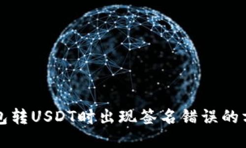 解决冷钱包转USDT时出现签名错误的方法及技巧
