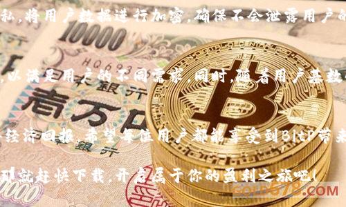   如何通过BitP下载安卓应用实现收益最大化 / 

 guanjianci BitP, 安卓应用, 下载, 收益 /guanjianci 

引言
随着手机应用程序的普及，越来越多的人开始关注怎样通过下载应用程序来实现收益。近年来，BitP作为一款新兴的安卓应用，吸引了大量用户的关注。这款应用不仅提供了丰富的功能，还有助于用户通过下载来实现盈利。本文将深入探讨BitP的特点、优势，并且提供具体的收益策略，帮助你在下载应用程序的过程中获得更大的回报。

BitP应用概述
BitP是一款针对安卓用户开发的应用，旨在为用户创建一个方便、高效的下载平台。用户可以通过BitP快速下载各种应用，并且在使用过程中赚取收益。这是一个双赢的局面，用户不仅能享受到新的应用体验，还能实现经济效益。

BitP的核心功能
BitP的核心功能包括应用推荐、快速下载、收益监控等。在应用推荐方面，BitP会根据用户的使用习惯为其推荐最合适的应用。快速下载则是BitP的一大亮点，用户能够以最便捷的方式获取自己需要的应用。此外，收益监控功能能帮助用户清晰地了解自己通过下载应用所获得的收益。

下载BitP的步骤
下载BitP非常简便。首先，你需要在安卓设备上访问BitP的官方网站或应用商店。找到下载链接后，点击下载安装包。接着，按照系统提示完成安装。安装完成后，打开应用并进行注册，便可以开始使用了。

收益最大化策略
在使用BitP的过程中，如何才能最大化收益呢？我们为你总结了几个有效的策略。

1. 精选推荐应用
BitP会定期推送一些高收益的应用下载推荐。用户应该关注这些推荐，因为它们往往能够带来更高的收益。通过这些精选应用，用户不仅能获得使用乐趣，还能通过下载安装获得额外的奖励。

2. 参与推广活动
BitP时常会举行一些推广活动，参与这些活动可以获得额外的福利。例如，邀请朋友注册并下载应用，用户可以获得佣金或奖励积分。这种活动不仅能够快速增加你的收益，还能扩大你的社交圈。

3. 定期检查收益
在BitP上，你可以随时查看自己的收益情况。定期检查你的收益，了解哪些应用带来了较高的回报，哪些则相对较低。通过分析这些数据，你可以做出更明智的选择，提高未来下载的效率和收益。

4. 留下反馈与评价
使用应用后，不要忘记给出自己的反馈和评价。BitP会根据用户的反馈进行，你的建议可能会帮助开发者改进应用。同时，留下有价值的评价也能够让其他用户受益。积极参与反馈的用户，往往能获得平台的额外激励。

BitP的用户体验
用户在使用BitP过程中，往往会对其流畅的操作体验和友好的界面设计表示满意。应用的界面清晰，功能布局合理，用户能够快速找到自己需要的功能。此外，BitP的客服支持非常到位，用户有任何疑问都能够在第一时间获得帮助。

BitP的安全性
在下载应用时，安全性始终是用户关注的重点。BitP确保所有下载的应用都经过严格的安全检测，用户可以放心使用。此外，BitP高度重视用户隐私，将用户数据进行加密，确保不会泄露用户的个人信息。

BitP的未来展望
随着移动互联网的不断发展，应用市场也在不断变化。BitP作为一款新锐应用，未来有着广阔的发展空间。预计在未来，BitP将推出更多创新功能，以满足用户的不同需求。同时，随着用户基数的增长，BitP的收益潜力也将随之提升。

总结
通过使用BitP，安卓用户不仅能够便捷地下载应用，还能通过一个平台实现盈利。本文介绍的收益最大化策略将帮助用户更有效地在平台上获得经济回报。希望每位用户都能享受到BitP带来的便利与乐趣！ 

综上所述，BitP不仅为安卓用户提供了便利的下载服务，更通过科学的收益机制，帮助用户在日常生活中实现财富的积累。如果你尚未体验BitP，那就赶快下载，开启属于你的盈利之旅吧！