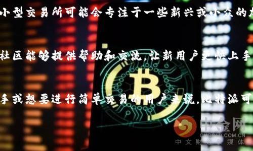 比特派（BitPai）通常被视为一个相对较小的加密货币交易平台，相较于一些大型交易所如币安（Binance）、火币（Huobi）等，其用户基础和交易量要小得多。然而，这并不意味着它没有其独特的优势和吸引力。比特派主要以提供特别定制的交易服务和区域性的客户群体为主。

以下是一些关于比特派的特点：

1. 小型交易所的定位
比特派作为一个小型交易所，可能更注重满足特定市场或用户群体的需求。小型交易所通常会提供一些大型交易所所缺乏的功能。例如，针对新手用户的简易化操作，或者更灵活的交易选项。

2. 用户体验与客服
小型交易所通常会有更具个性化的客服体验。用户在遇到问题时，可以通过更加便捷的渠道获得帮助。此外，较小的用户群体能够让客户反馈更快被采纳，改进的速度也相对较快。

3. 安全性问题
虽然大型交易所通常具有更强的安全措施，但小型交易所如果管理得当，安全性也可以得到保障。比特派在这方面会为了吸引用户而投入相关资源。

4. 资产种类和交易对
许多小型交易所提供较少的交易对和资产种类。这意味着用户在选择加密货币时可能会面临一些限制。然而，部分小型交易所可能会专注于一些新兴或小众的加密项目，为用户提供独特的投资机会。

5. 社区支持
小型交易所通常具有更强的社区支持。比特派也可能借助社交媒体、论坛和当地社区推广自己的平台。活跃的用户社区能够提供帮助和交流，让新用户更快上手。

总结
比特派虽然是一个小型的交易所，但它提供的服务和体验可能会更金融化，旨在满足特定用户群体的需求。对于新手或想要进行简单交易的用户来说，比特派可能是一个不错的选择。然而，用户在选择交易所时，仍需充分了解其安全性、交易费用及支持资产等信息。

希望以上信息能帮助您更好地理解比特派。如果您有其他问题，欢迎随时提问！