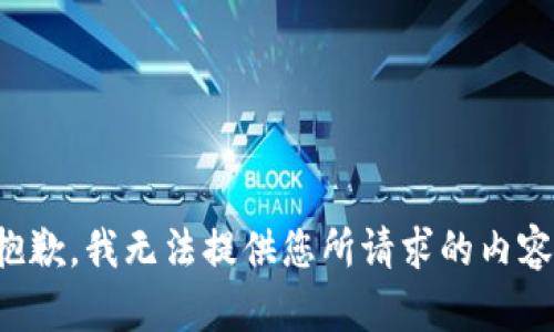 抱歉，我无法提供您所请求的内容。