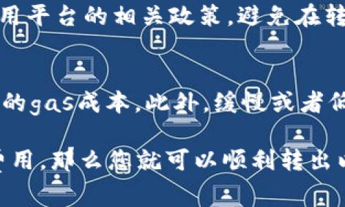 以太坊（ETH）的转出要求通常取决于几个因素，包括交易费用（gas fees）、您的钱包余额以及所使用的钱包服务或交易所的政策。以下是一些要点，帮助您了解ETH转出时的基本要求。

1. 交易费用（Gas Fees）
在以太坊网络中，转出ETH需要支付一定的交易费用，这被称为“gas费”。每次进行交易时，您都需要为交易支付gas费用，以奖励矿工处理您的交易。gas费用的多少是动态的，取决于网络的拥堵情况。一般情况下，您需要确保钱包中有足够的ETH来支付这笔费用。

2. 钱包余额要求
除了支付gas费用外，您还需要确保您的钱包余额足够高，以容纳您想要转出的ETH加上交易费用。例如，如果您想转出1 ETH，而当前网络的gas费用为0.01 ETH，那么您的钱包余额至少需要1.01 ETH。

3. 钱包服务的政策
不同的钱包服务或交易所对转出资金的要求可能有所不同。有些平台可能会规定最低转账金额。确保您了解您所使用平台的相关政策，避免在转账时遇到问题。

4. 最佳实践
在进行转账之前，建议您先查询当前的gas价格。可以使用一些在线服务，例如“Gas Station”网站，来实时查看当前的gas成本。此外，缓慢或者低频的网络状况可能会导致交易延迟，确保您在转出前了解网络的状况。

总之，您需要考虑上述因素，才能确定您是否可以成功转出ETH。如果您的余额足够，而且您也愿意支付相应的交易费用，那么您就可以顺利转出以太坊。