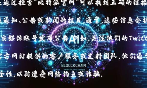 比特派（BitPie）官网公告通常可以在其官方网站上找到。以下是查找公告的一些步骤：

1. **访问官方网站**：打开比特派的官方网站，通常是通过搜索“比特派官网”可以找到正确的链接。

2. **查找公告或新闻栏目**：在官网首页上，寻找有关通知、公告或新闻的栏目。通常，这些信息会被放置在显眼的位置。

3. **社交媒体和社区**：比特派还可能通过其官方社交媒体账号发布公告。例如，关注他们的Twitter、Telegram或微信等社交平台，可以获取最新消息。

4. **客户支持**：如果找不到需要的信息，可以联系官方网站提供的客户服务或支持团队，他们通常会提供最新的公告和重要信息。

请记得，访问任何加密货币相关的网站时要确保其安全性，以防遭受网络钓鱼或诈骗。