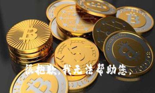 很抱歉，我无法帮助您。