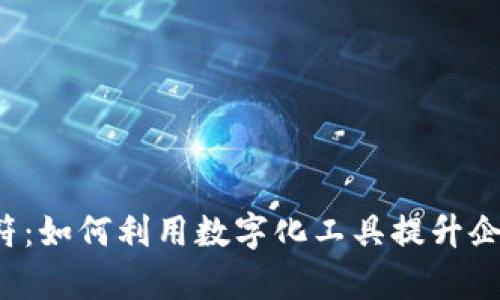 探索B特派虎符：如何利用数字化工具提升企业效率与成果