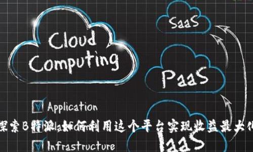 探索B特派：如何利用这个平台实现收益最大化