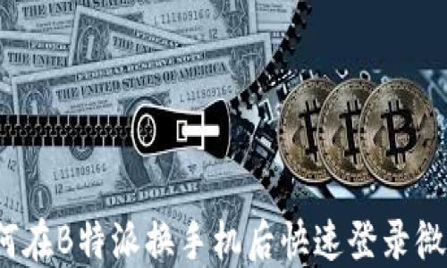 
如何在B特派换手机后快速登录微信？