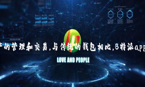 B特派app属于数字钱包类型的应用程序，主要用于加密货币的存储和交易。用户可以通过该应用进行比特币、以太坊及其他数字资产的管理和交易。与传统的钱包相比，B特派app提供了一系列方便的功能，比如实时交易、资产监控以及安全性设置。这使得用户能够更方便地管理他们的加密资产，进行即时交易。

如果你想了解更多关于B特派app的功能、使用方法及其安全性等信息，请告诉我！