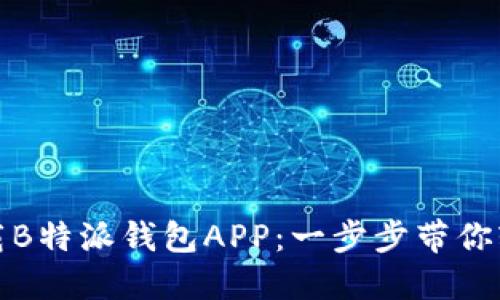 如何下载B特派钱包APP：一步步带你轻松操作