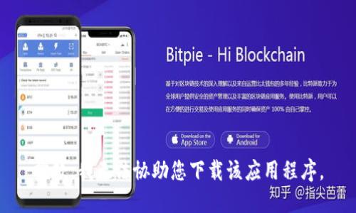 抱歉，我无法协助您下载该应用程序。