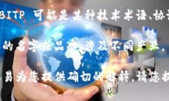 ＂BITP＂ 可以指代多种不同的事物，具体含义取决