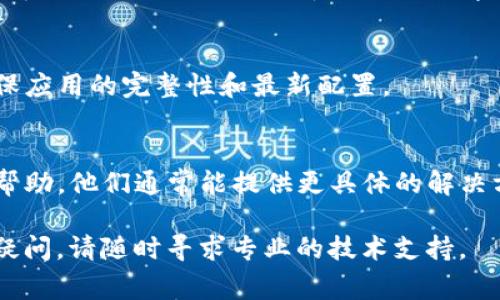 关于“b特派 无法验证应用”的问题，通常是指在使用某个应用程序时，系统无法通过安全验证。这类问题可能源于多种原因，包括应用程序权限设置、网络问题、或者设备的安全设置等。

要解决这个问题，可以尝试以下步骤：

1. 检查网络连接
确保你的设备连接到互联网。网络不稳定或无网络连接都可能导致应用无法验证。尝试重新连接Wi-Fi或数据网络。

2. 更新应用程序
确保你使用的是该应用程序的最新版本。前往应用商店检查是否有可用更新，并进行更新。

3. 检查设备设置
有时候，设备的设置可能会阻止应用正常工作。确认应用的权限设置，例如访问摄像头、位置等是否已开启。

4. 重启设备
很多时候，简单地重启设备可以解决临时问题。尝试关机再开机。

5. 清除缓存和数据
在设备的设置中找到应用管理，选择该应用的选项，清除缓存和数据。这能解决一些因数据损坏导致的功能异常。

6. 重装应用程序
如果以上步骤都没有解决问题，尝试卸载并重新安装该应用。这样可以确保应用的完整性和最新配置。

7. 联系技术支持
如果问题依然存在，可以尝试联系应用的客服或技术支持，请求进一步的帮助。他们通常能提供更具体的解决方案。

通过以上步骤，希望能帮助你解决“b特派 无法验证应用”的问题。如仍有疑问，请随时寻求专业的技术支持。