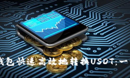 如何使用BK钱包快速高效地转换USDT：一步一步的指南