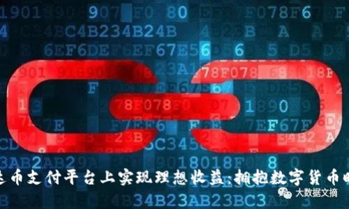 如何在泰达币支付平台上实现理想收益：拥抱数字货币时代的机遇