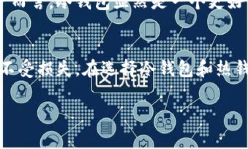 冷钱包是一种增加加密货币安全性的存储方式，通常用于长期存储资产。许多人对冷钱包的使用及其在公链上的信息可见性存在疑问。本文将对这个主题进行深入探讨。

什么是冷钱包？
冷钱包是指一种离线存储加密货币私钥的方法。与热钱包不同，热钱包通常与互联网相连，容易受到网络攻击。冷钱包则将资产存储在不连接到互联网的环境中，如硬件钱包、纸钱包等。这种离线存储方式通常被认为更加安全。

冷钱包与公链的关系
公链（如比特币、以太坊）是一个去中心化的网络，所有的交易记录都会被记录在区块链上。每个加密货币都有一对公钥和私钥。公钥可以公开，而私钥需要保密。冷钱包中的私钥是离线保存的，但与公链的公钥相连。因此，虽然我们不能直接在公链上查找冷钱包的金额，但我们可以通过公钥查找相应的余额。

如何查看冷钱包的余额？
要查看冷钱包中的余额，您需要找到与冷钱包相对应的公钥。接下来，您可以使用区块链浏览器。输入公钥后，您将能够看到与此地址相关的所有交易记录和当前余额。这是因为区块链的所有交易都是公开透明的。

冷钱包地址的隐私性
虽然冷钱包的余额可以在公链上查到，但这并不意味着您的隐私受到威胁。冷钱包地址的交易历史是公开的，但与之相关的个人身份信息并不会暴露。这样一来，即使其他人能够查看余额，他们也无法直接知道该地址属于谁。

冷钱包的安全性
冷钱包被广泛认为是安全的选择，但安全性仍然取决于用户如何管理私钥。如果私钥被泄露，即使是在冷钱包中的资产也会处于风险之中。定期备份钱包并确保存储在安全的位置是保护资产安全的最佳方法。

冷钱包的适用场景
冷钱包最适合于长期存储大额资产。对于频繁交易的用户来说，热钱包可能更加方便。然而，对于希望长期保存资产并避免黑客攻击的用户而言，冷钱包显然是一个更好的选择。

总结
总而言之，冷钱包的金额可以在公链上查到，但需要通过公钥进行查询。虽然余额是公开透明的，但私钥的安全管理至关重要，以保护资产不受损失。在选择冷钱包和热钱包之间时，用户应根据自己的需求作出明智选择。无论您选择哪种方式，理解使用的工具以及它们的安全性都是非常重要的。

以上内容简要概述了冷钱包及其在公链上的可见性。如果需要更深入的信息或案例，请告诉我。