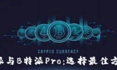   深入解析B特派与B特派Pro：选择最佳方案的关键