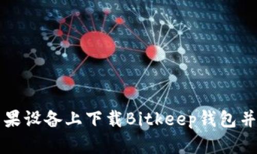 如何在苹果设备上下载Bitkeep钱包并安全使用