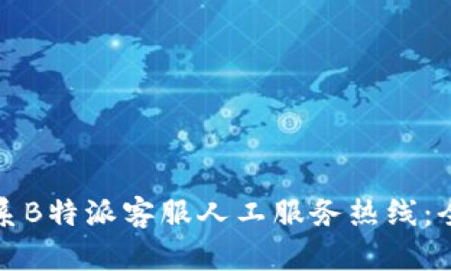 如何联系B特派客服人工服务热线：全面指南