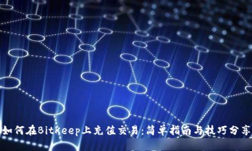 如何在BitKeep上充值交易：简单指南与技巧分享