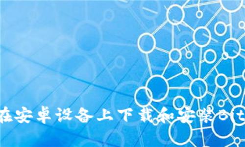 如何在安卓设备上下载和安装BitP应用