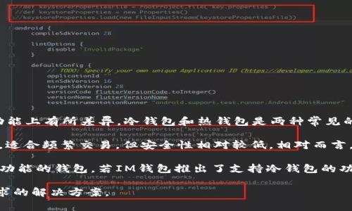 IM钱包（IM Wallet）是一个针对数字钱包的应用程序，旨在提供安全和便捷的加密资产管理服务。不过，不同的钱包在功能上有所差异，冷钱包和热钱包是两种常见的加密货币存储方式。冷钱包通常是指与互联网不连接的存储设备，如硬件钱包或纸钱包，极大程度上保护了私钥的安全。

对于IM钱包，如果你在询问其是否支持冷钱包存储，答案是，它主要是一款热钱包应用。热钱包的特点是便于访问和操作，适合频繁交易，但安全性相对较低。相对而言，冷钱包在长时间持有加密资产时更为安全。

如果你希望将资产长时间储存，并确保这部分资产不会受到网络攻击的威胁，建议将持有的加密资产转移至支持冷钱包功能的钱包。若IM钱包推出了支持冷钱包的功能，你可以查看官方公告或用户指南，以了解最新的信息。

请记得，在使用任何加密货币钱包时，一定要仔细研究其安全性、使用方便性及客户反馈，这样才能选择出最符合自己需求的解决方案。