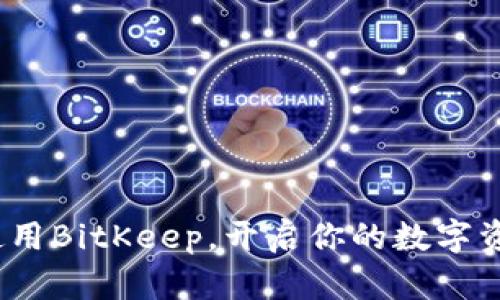新手指南：使用BitKeep，开启你的数字资产管理之旅
