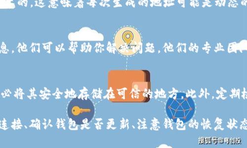 在Bitpie钱包中，如果你发现地址看不到了，可能是由于多种原因造成的。接下来，我们将为你提供一个详细的指南，帮助你理解为什么会出现这个问题，以及如何解决它。

1. 钱包连接状态
首先，请确认你的Bitpie钱包是否正确连接到互联网。有时候，网络连接不稳定可能导致钱包界面无法正常展示。尝试重新连接Wi-Fi或移动数据，以确保信息可正常加载。

2. 钱包版本更新
确认你使用的是最新版本的Bitpie钱包。如果你的应用程序不是最新版本，可能会影响钱包的功能。你可以前往应用商店，检查是否有可用的更新，并及时进行更新。

3. 钱包恢复方式
如果你最近进行了钱包恢复或修改了设置，那么可能导致地址不再显示。请检查你是否进入了新的钱包或不同的账户。在Bitpie中，你可以使用助记词或私钥来恢复以前的钱包。

4. 地址生成机制
Bitpie钱包的地址生成机制是基于HD（Hierarchical Deterministic）钱包技术的。这意味着每次生成的地址可能是动态的，而不是静态的。请查看钱包的“接收”选项，确保你在查看正确的地址。

5. 联系客服支持
如果你仍然无法找到你的钱包地址，建议联系Bitpie的客服支持。提供详细信息，他们可以帮助你解决问题。他们的专业团队会协助你找回丢失的地址或者解决可能的技术问题。

6. 预防措施
为了避免将来再次遇到类似的问题，保留你的助记词或私钥是非常重要的。务必将其安全地存储在可信的地方。此外，定期检查你的钱包连接和应用更新也能有效预防问题的发生。

整体来说，如果你在使用Bitpie钱包时遇到地址不可见的问题，首先检查网络连接、确认钱包是否更新、注意钱包的恢复状态等。同时，保留好你的备份信息，与客服保持联系以获得最有效的帮助与支持。