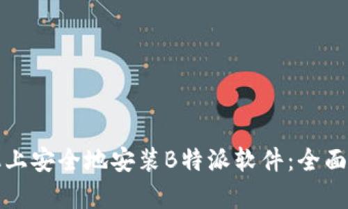如何在安卓手机上安全地安装B特派软件：全面指南与实用技巧