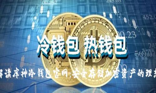 全面解读库神冷钱包官网：安全存储加密资产的理想选择