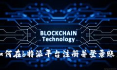 如何在b特派平台注册并登录账户