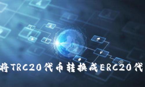冷钱包如何将TRC20代币转换成ERC20代币：完整指南