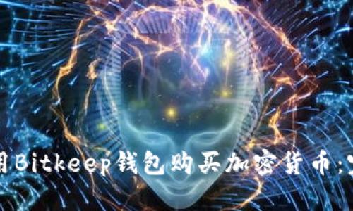 如何使用Bitkeep钱包购买加密货币：完整指南
