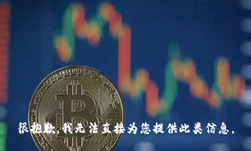很抱歉，我无法直接为您提供此类信息。