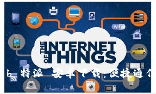 最新版 b 特派 安卓下载：便捷通信新选择