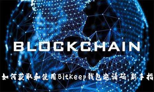 : 如何获取和使用BitKeep钱包邀请码:新手指南