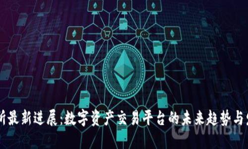 OK交易所最新进展：数字资产交易平台的未来趋势与发展动态