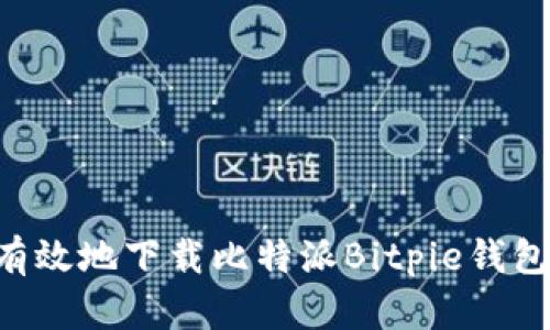 如何安全有效地下载比特派Bitpie钱包：全面指南