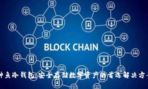 神鱼冷钱包：安全存储数字资产的首选解决方案