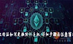 比特派如何更换默认手机：详细步骤与注意事项