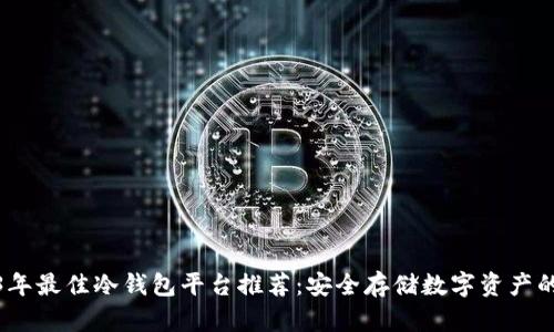 2023年最佳冷钱包平台推荐：安全存储数字资产的首选