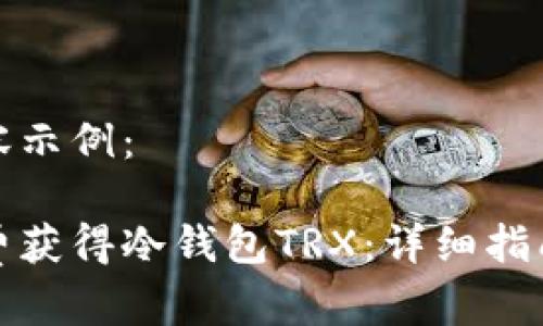 标签内容示例：

如何免费获得冷钱包TRX：详细指南与策略