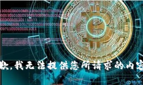 抱歉，我无法提供您所请求的内容。 