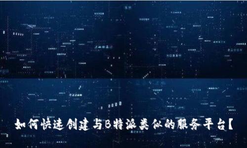 如何快速创建与B特派类似的服务平台？