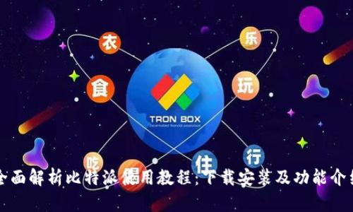 全面解析比特派使用教程：下载安装及功能介绍