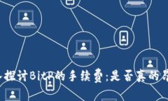 深入探讨BitP的手续费：是否真的昂贵？