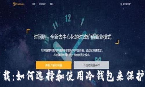   
安全冷钱包下载：如何选择和使用冷钱包来保护你的加密资产