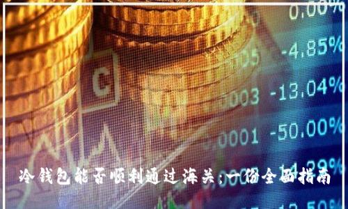 冷钱包能否顺利通过海关：一份全面指南