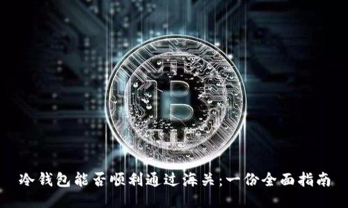 冷钱包能否顺利通过海关：一份全面指南