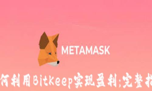 
如何利用BitKeep实现盈利：完整指南