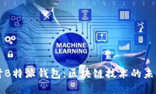 深入探讨B特派钱包：区块链技术的未来和应用